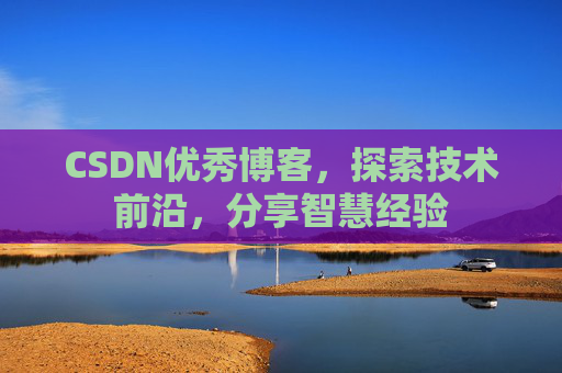 CSDN优秀博客,探索技术前沿,分享智慧经验
